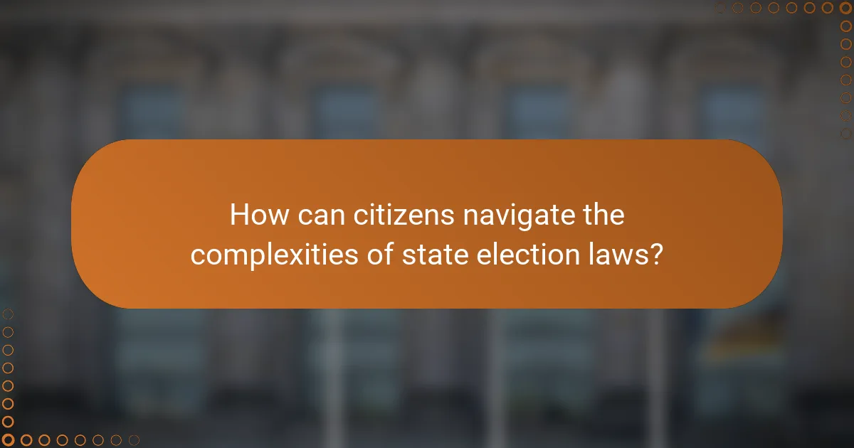 How can citizens navigate the complexities of state election laws?