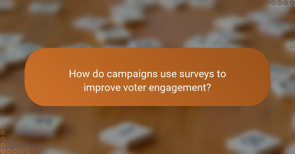 How do campaigns use surveys to improve voter engagement?