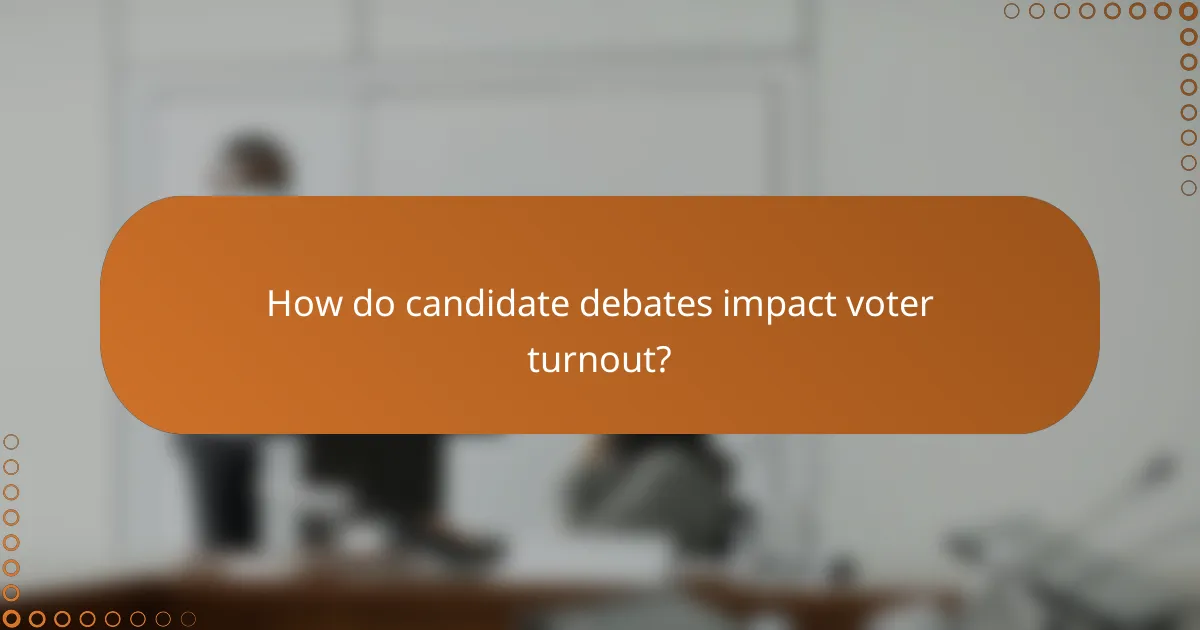How do candidate debates impact voter turnout?