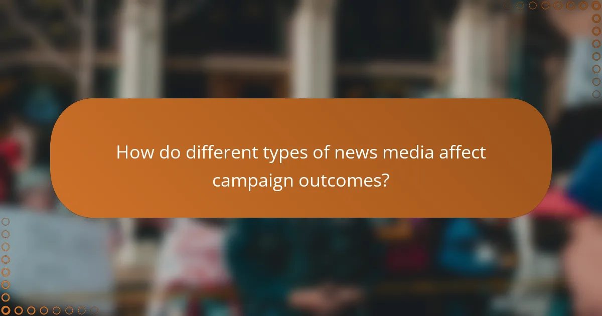 How do different types of news media affect campaign outcomes?