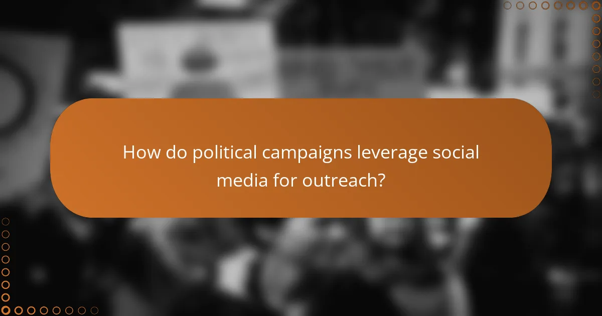 How do political campaigns leverage social media for outreach?