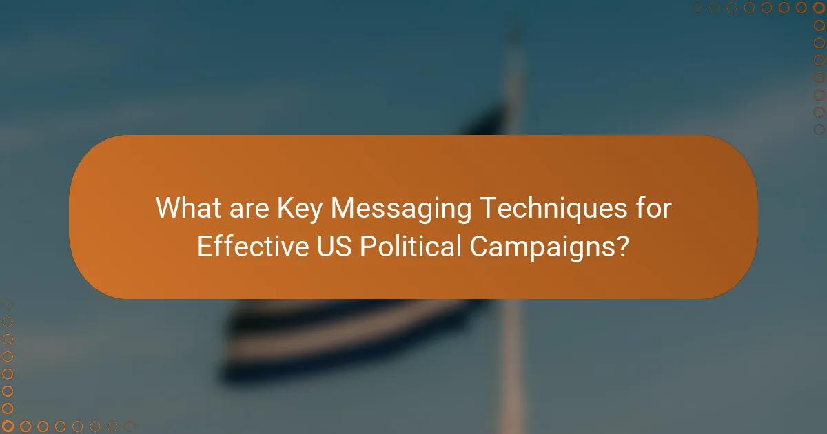 What are Key Messaging Techniques for Effective US Political Campaigns?