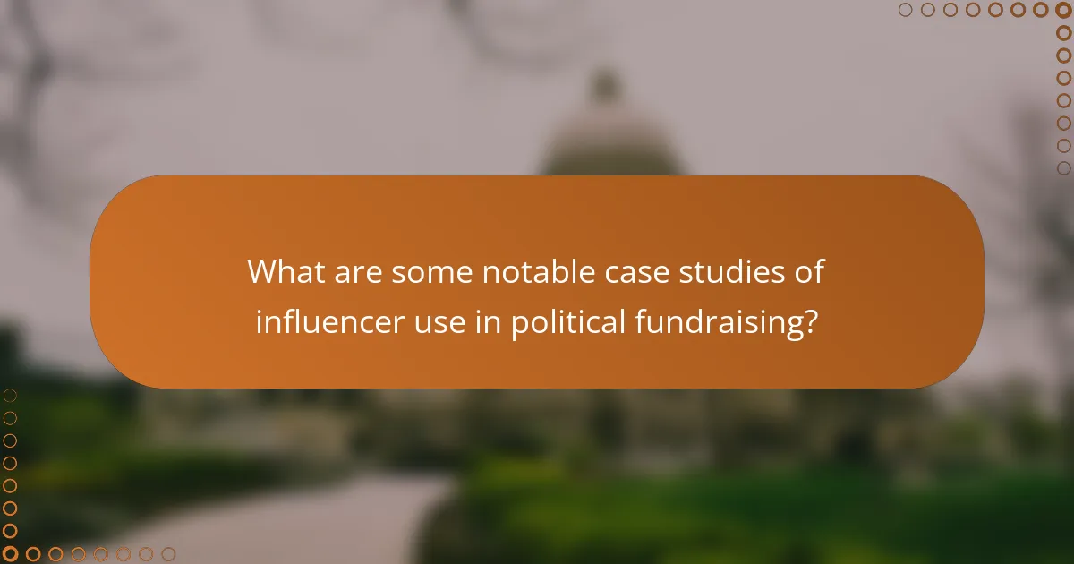 What are some notable case studies of influencer use in political fundraising?