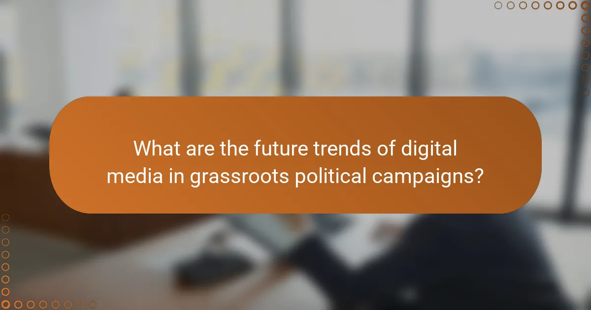 What are the future trends of digital media in grassroots political campaigns?