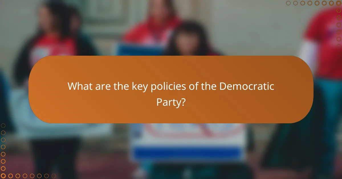 What are the key policies of the Democratic Party?