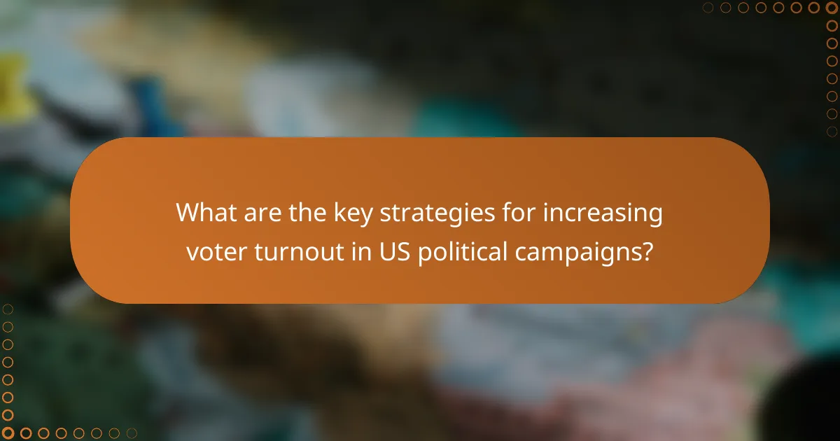 What are the key strategies for increasing voter turnout in US political campaigns?