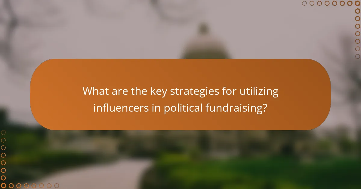 What are the key strategies for utilizing influencers in political fundraising?