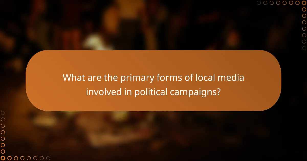 What are the primary forms of local media involved in political campaigns?