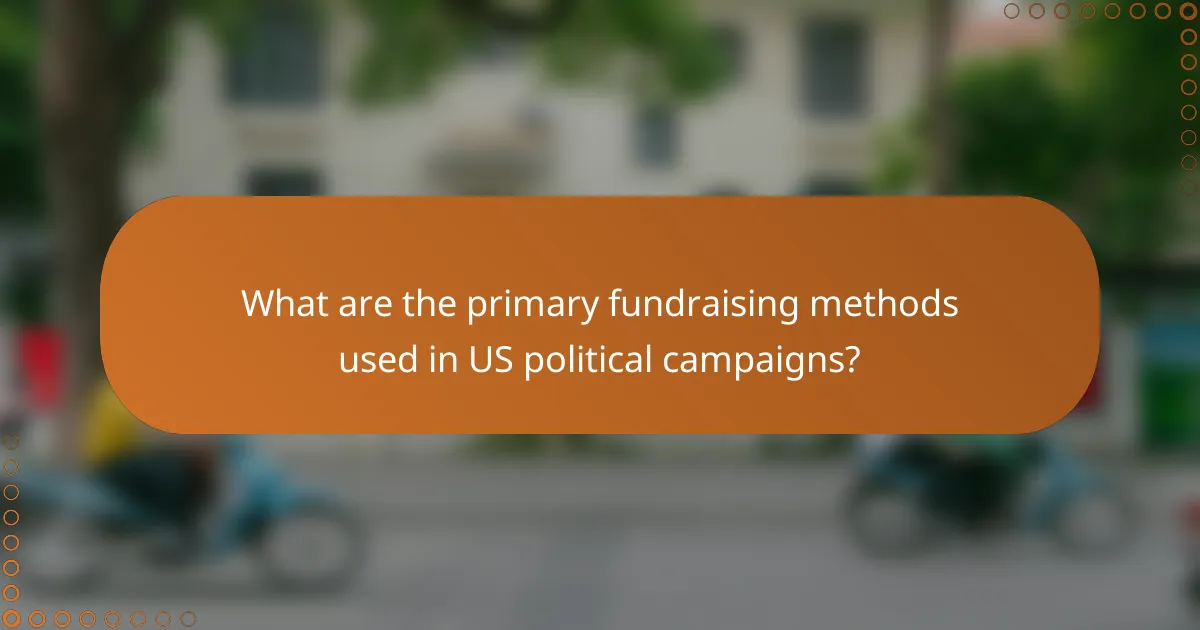 What are the primary fundraising methods used in US political campaigns?