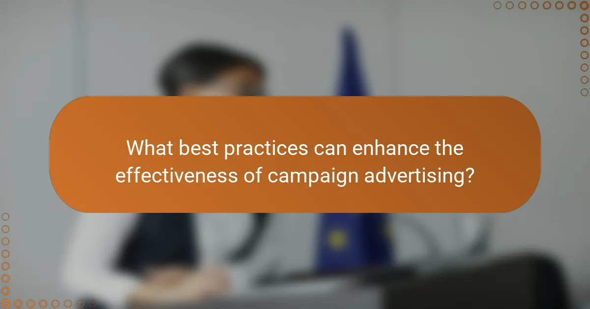 What best practices can enhance the effectiveness of campaign advertising?