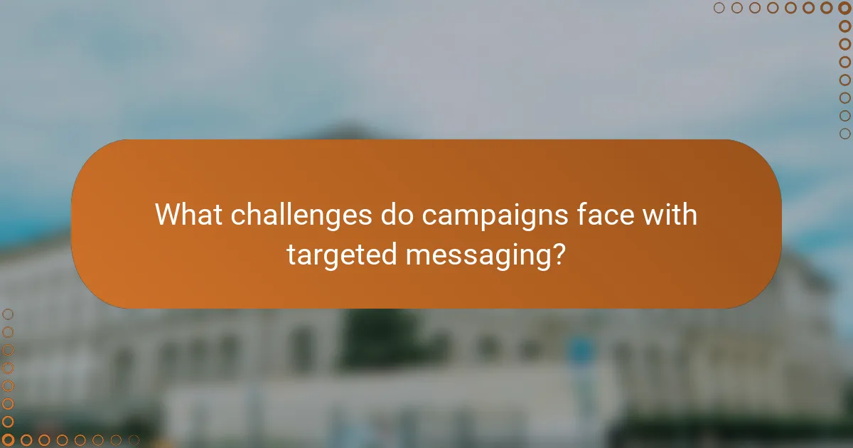 What challenges do campaigns face with targeted messaging?