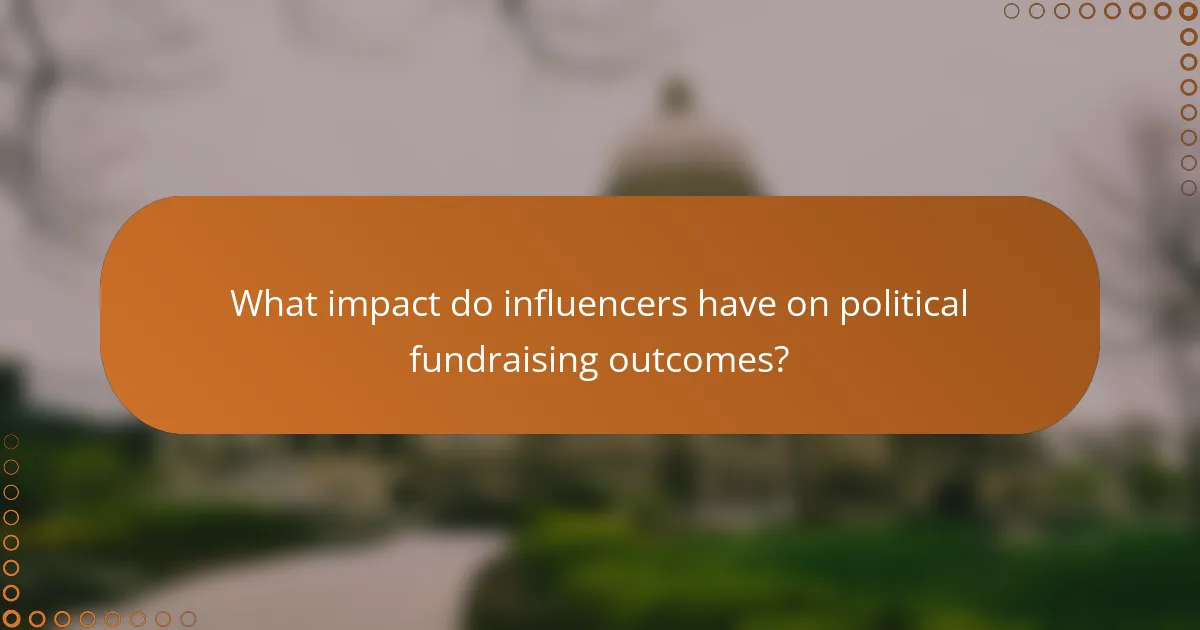 What impact do influencers have on political fundraising outcomes?
