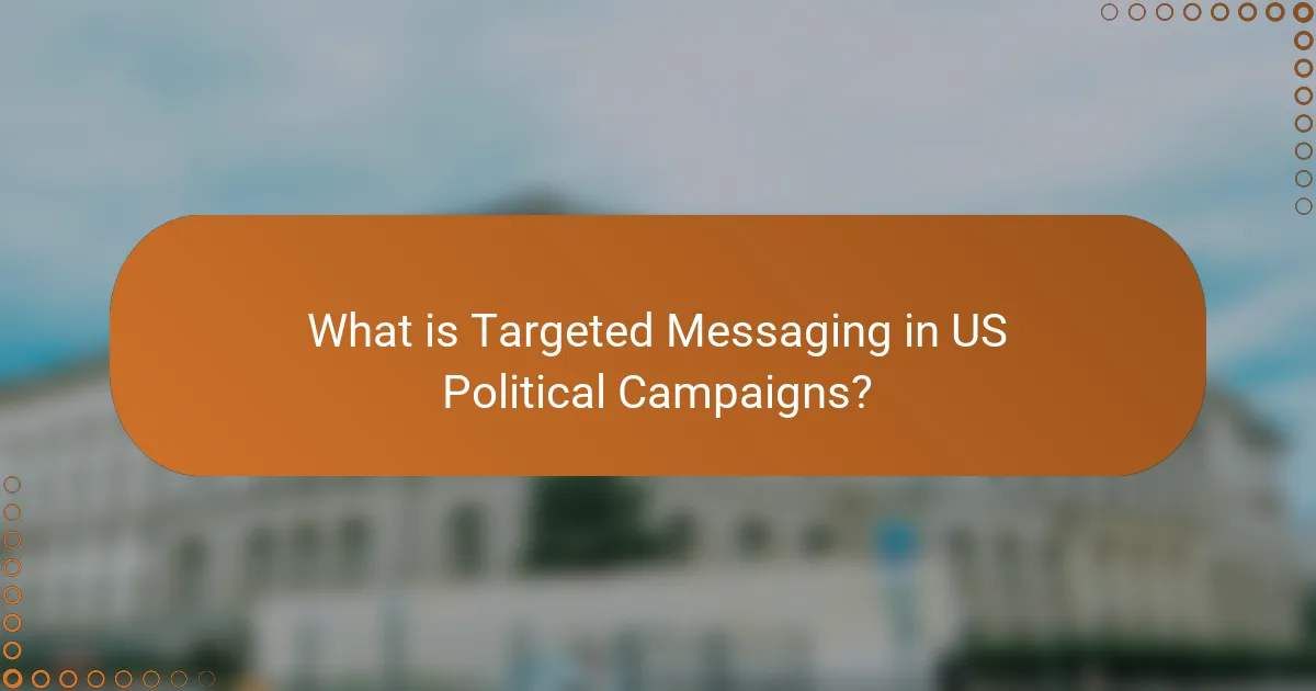 What is Targeted Messaging in US Political Campaigns?