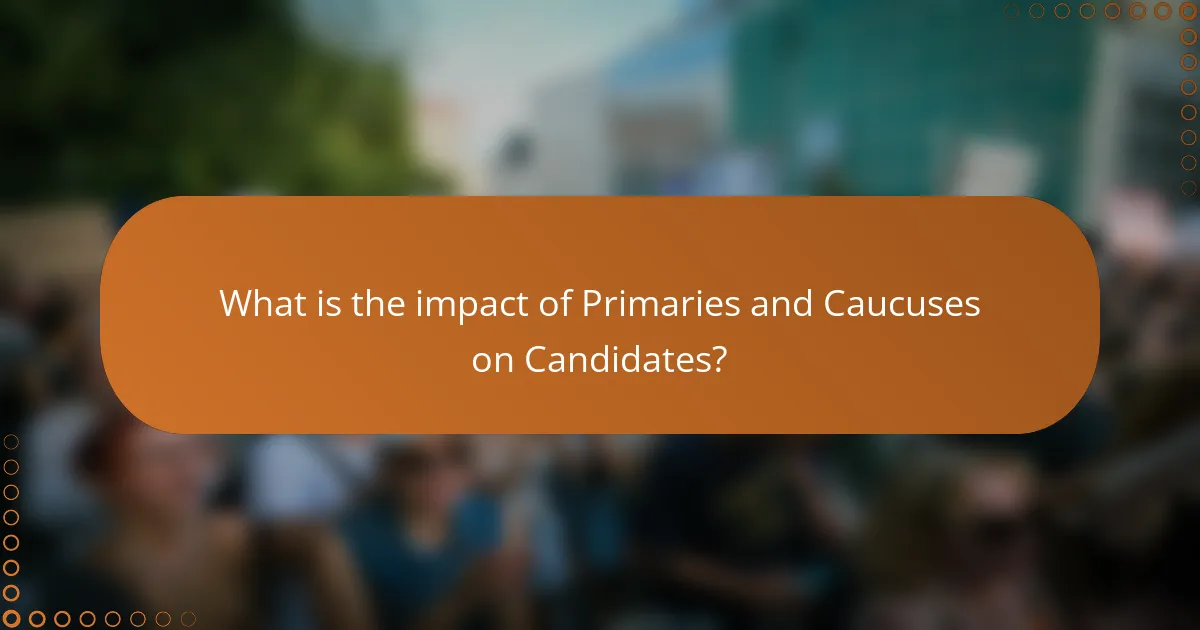 What is the impact of Primaries and Caucuses on Candidates?