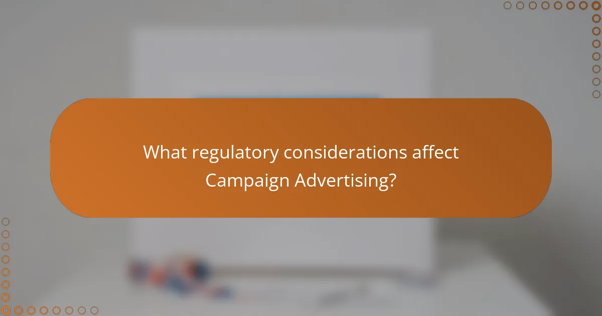 What regulatory considerations affect Campaign Advertising?