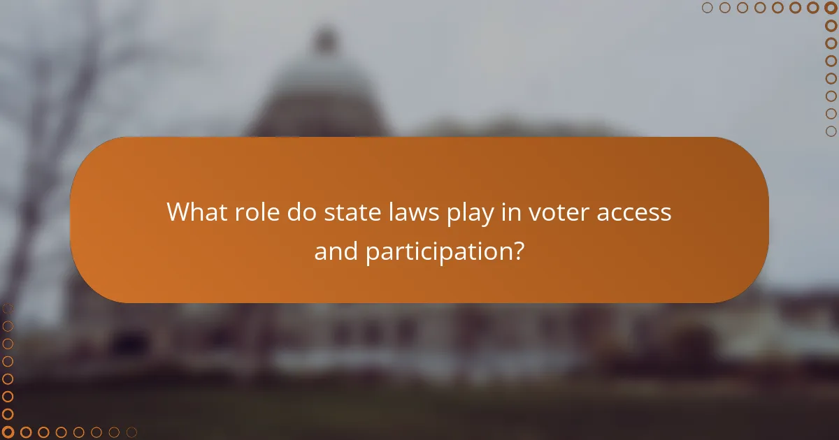 What role do state laws play in voter access and participation?