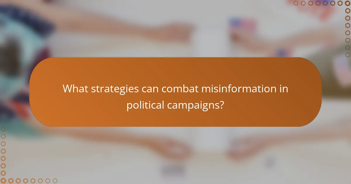 What strategies can combat misinformation in political campaigns?