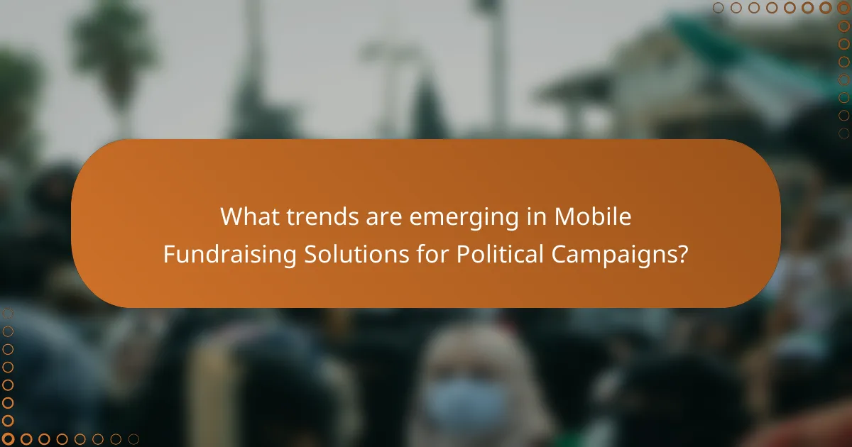 What trends are emerging in Mobile Fundraising Solutions for Political Campaigns?